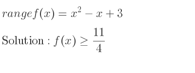 The range of f(x)=x^2-x+3 is f(x)>= 11/4
